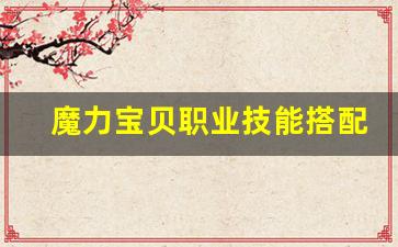魔力宝贝职业技能搭配推荐 实现最大化输出的方案